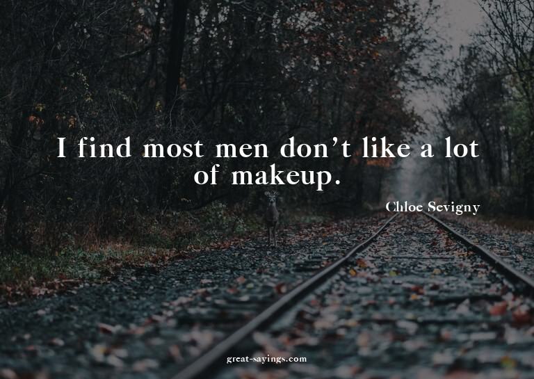 I find most men don't like a lot of makeup.

