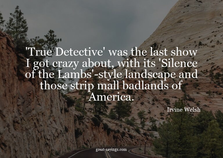'True Detective' was the last show I got crazy about, w