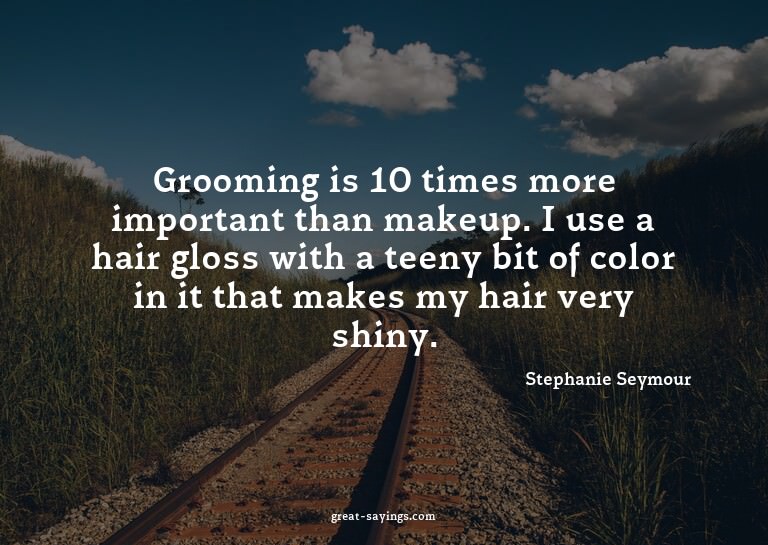 Grooming is 10 times more important than makeup. I use