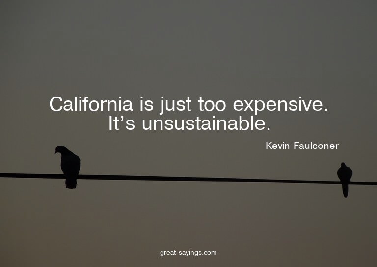 California is just too expensive. It's unsustainable.

