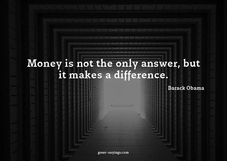 Money is not the only answer, but it makes a difference