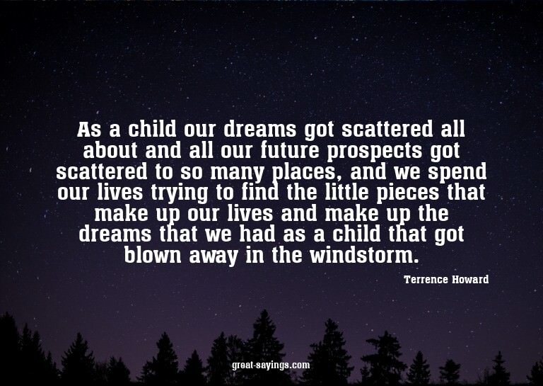 As a child our dreams got scattered all about and all o