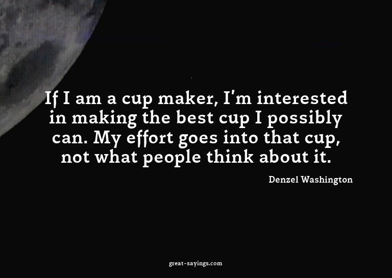 If I am a cup maker, I'm interested in making the best