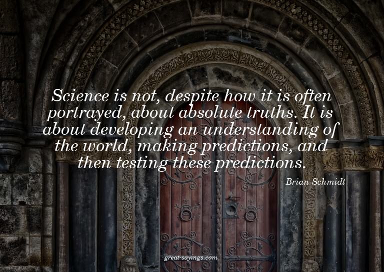 Science is not, despite how it is often portrayed, abou