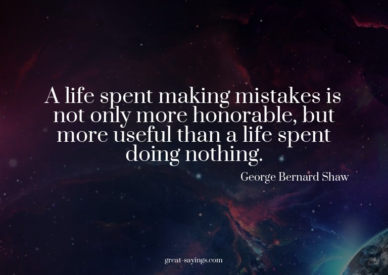 A life spent making mistakes is not only more honorable