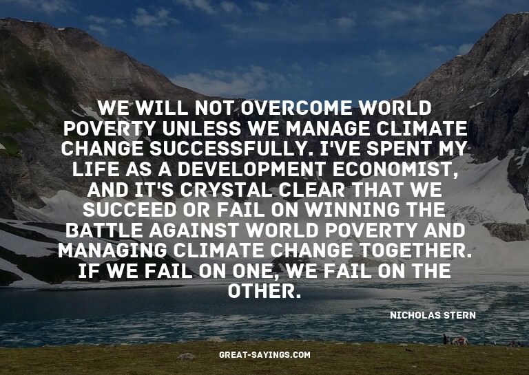 We will not overcome world poverty unless we manage cli