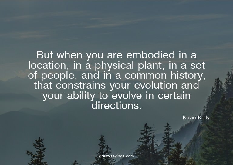 But when you are embodied in a location, in a physical