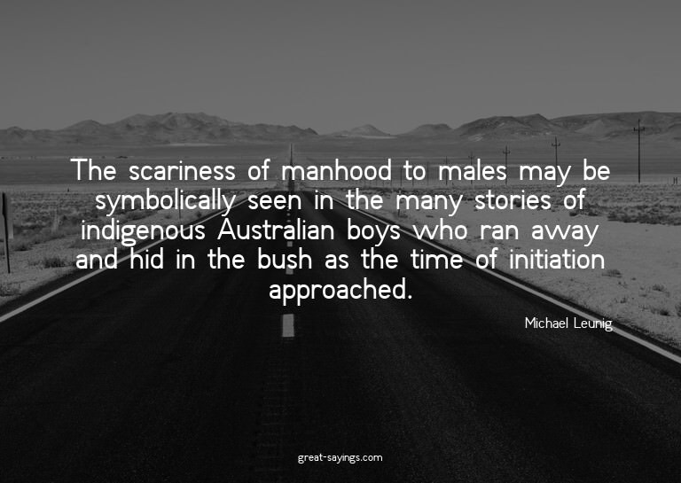 The scariness of manhood to males may be symbolically s