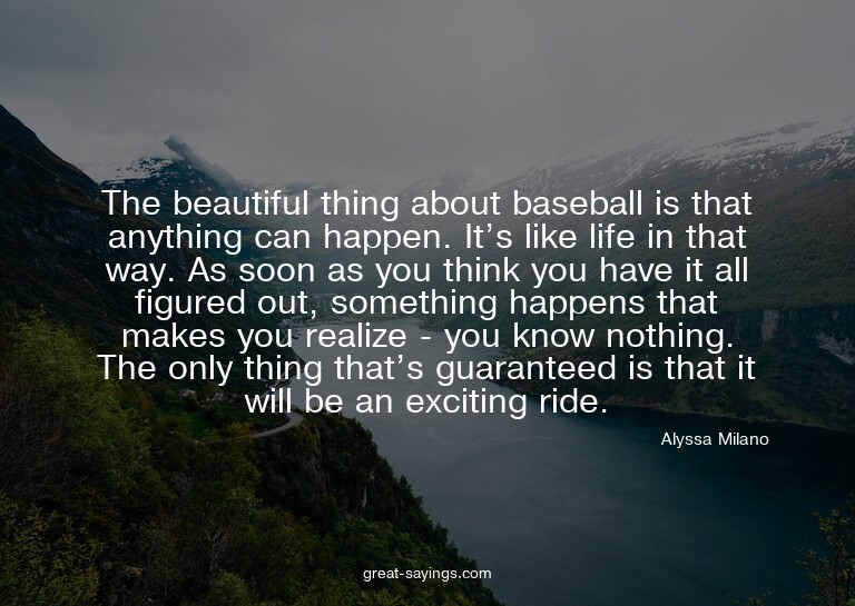 The beautiful thing about baseball is that anything can