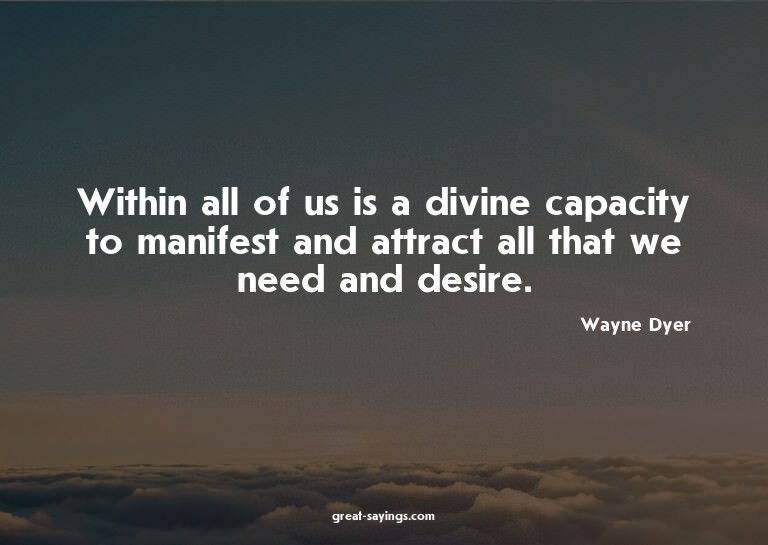 Within all of us is a divine capacity to manifest and a