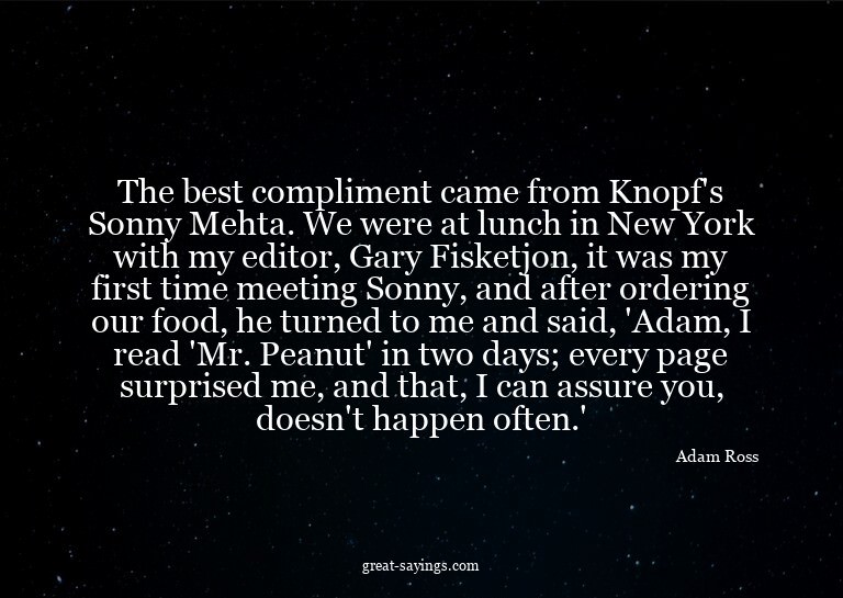The best compliment came from Knopf's Sonny Mehta. We w