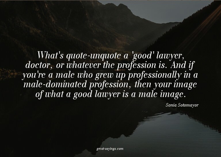 What's quote-unquote a 'good' lawyer, doctor, or whatev