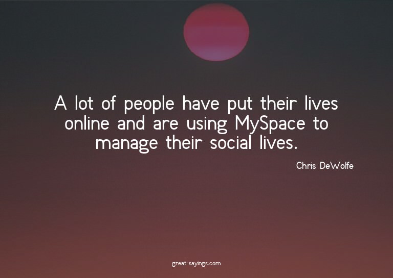 A lot of people have put their lives online and are usi