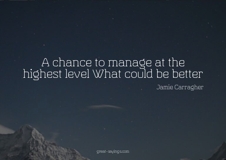 A chance to manage at the highest level? What could be