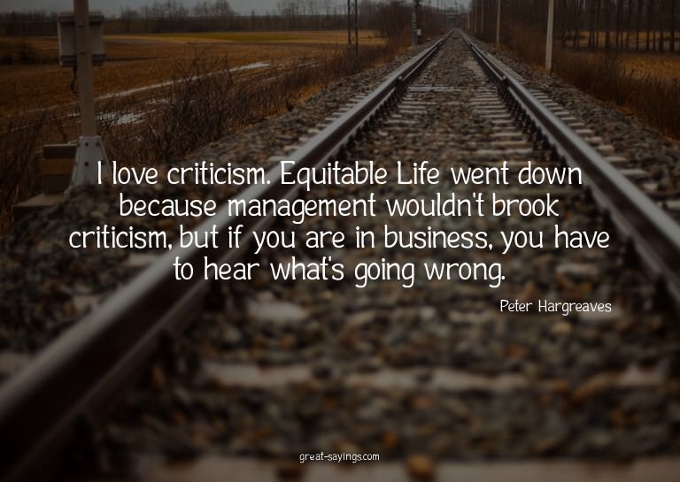 I love criticism. Equitable Life went down because mana