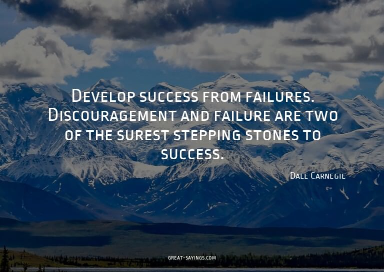 Develop success from failures. Discouragement and failu