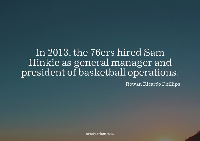 In 2013, the 76ers hired Sam Hinkie as general manager