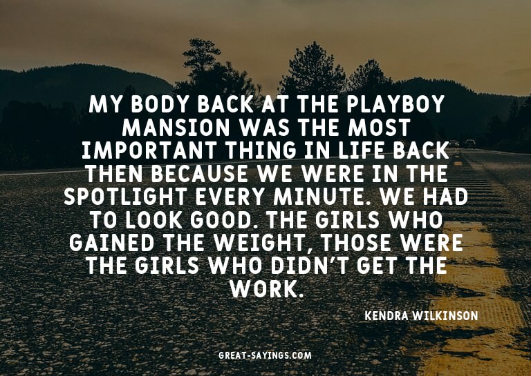 My body back at the Playboy mansion was the most import
