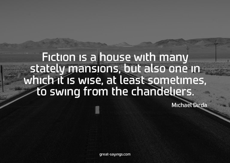 Fiction is a house with many stately mansions, but also