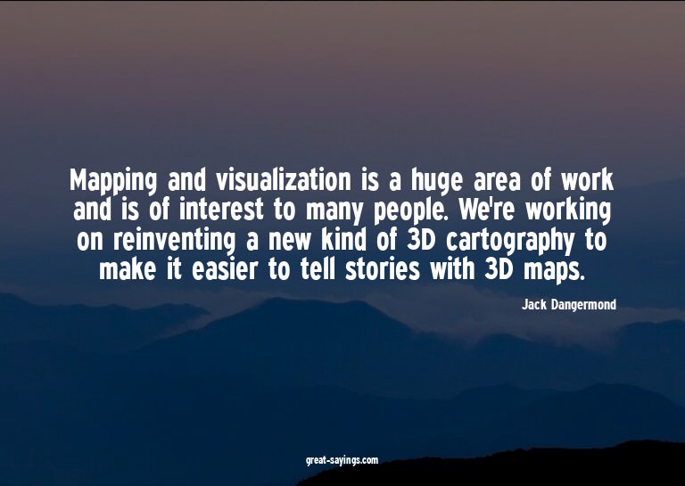 Mapping and visualization is a huge area of work and is