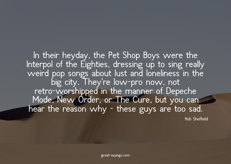 In their heyday, the Pet Shop Boys were the Interpol of