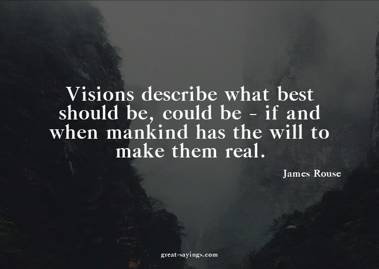 Visions describe what best should be, could be - if and