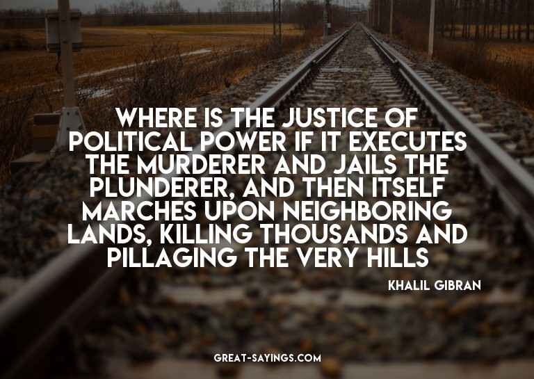 Where is the justice of political power if it executes