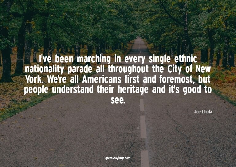 I've been marching in every single ethnic nationality p