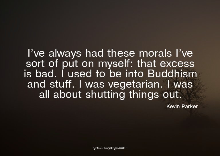 I've always had these morals I've sort of put on myself