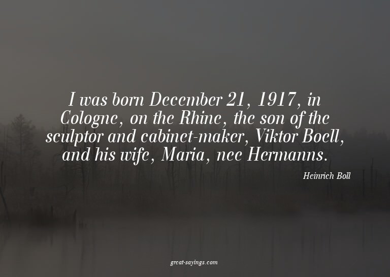 I was born December 21, 1917, in Cologne, on the Rhine,