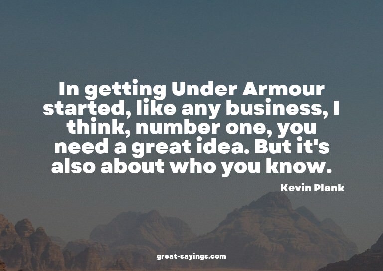 In getting Under Armour started, like any business, I t