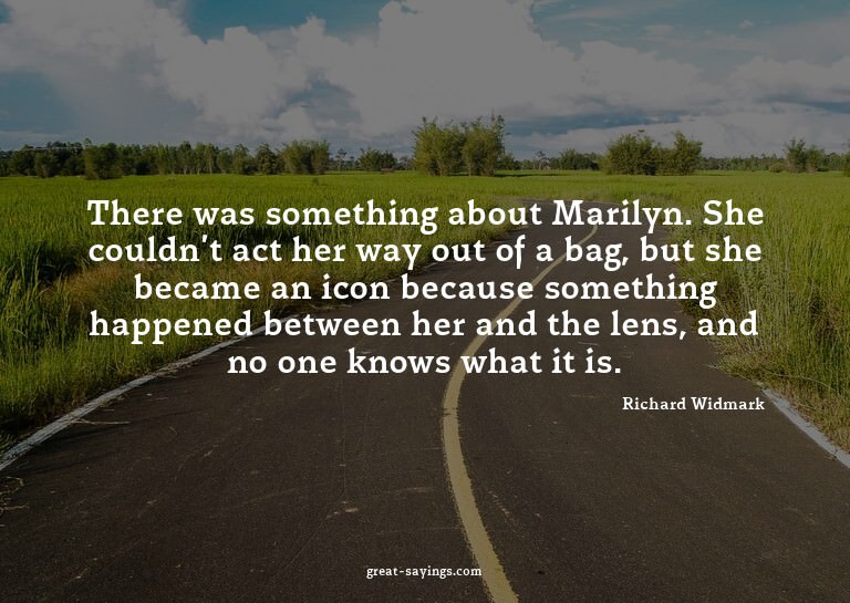 There was something about Marilyn. She couldn't act her