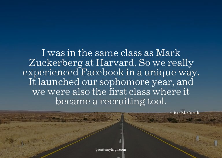 I was in the same class as Mark Zuckerberg at Harvard.