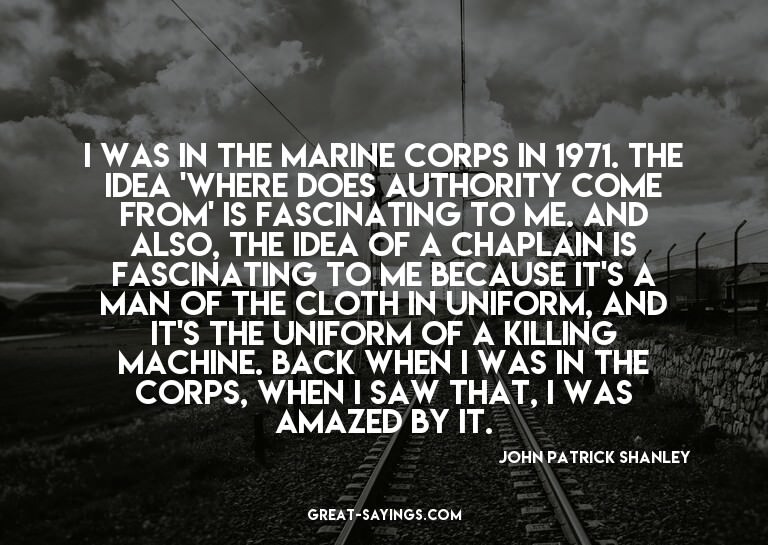 I was in the Marine Corps in 1971. The idea 'Where does
