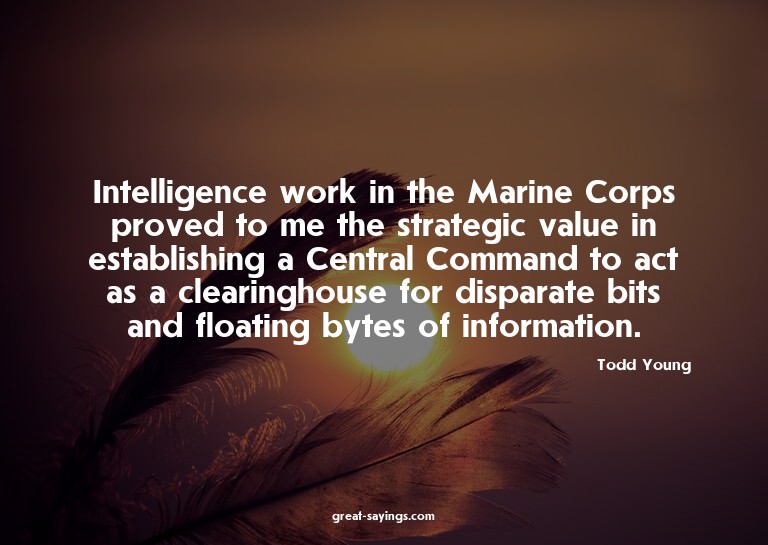 Intelligence work in the Marine Corps proved to me the