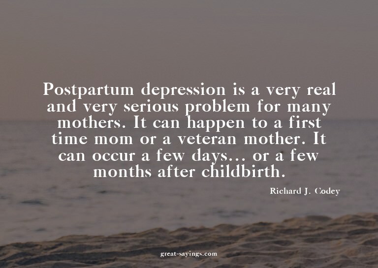 Postpartum depression is a very real and very serious p