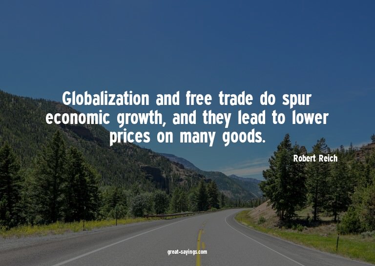 Globalization and free trade do spur economic growth, a