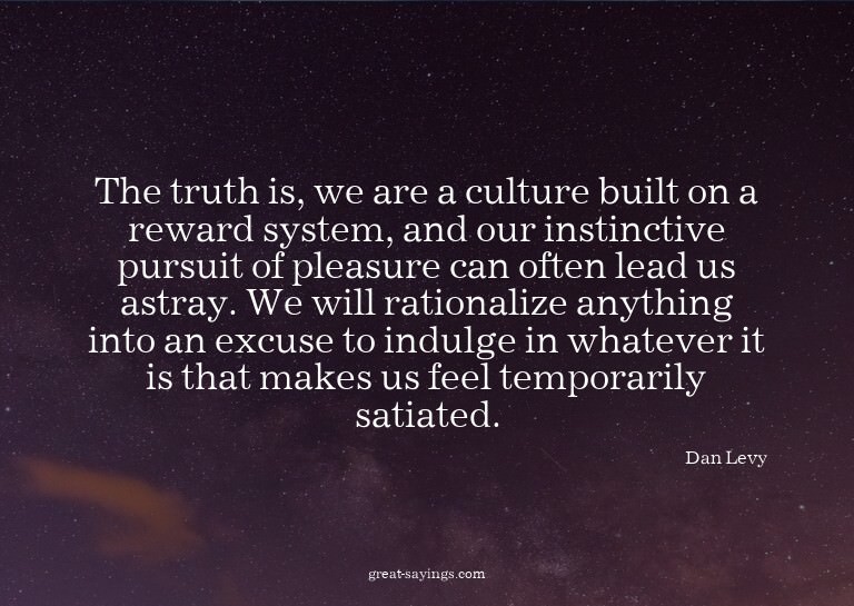 The truth is, we are a culture built on a reward system