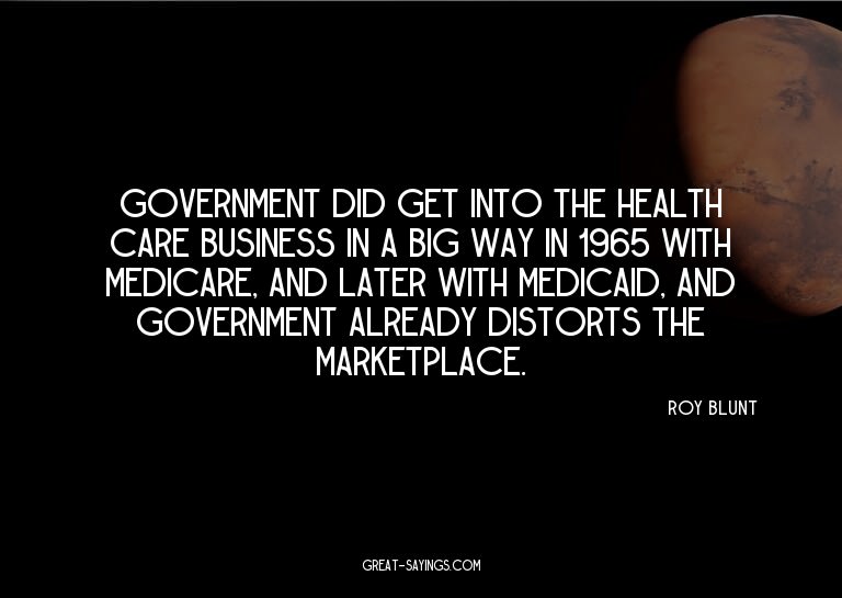 Government did get into the health care business in a b