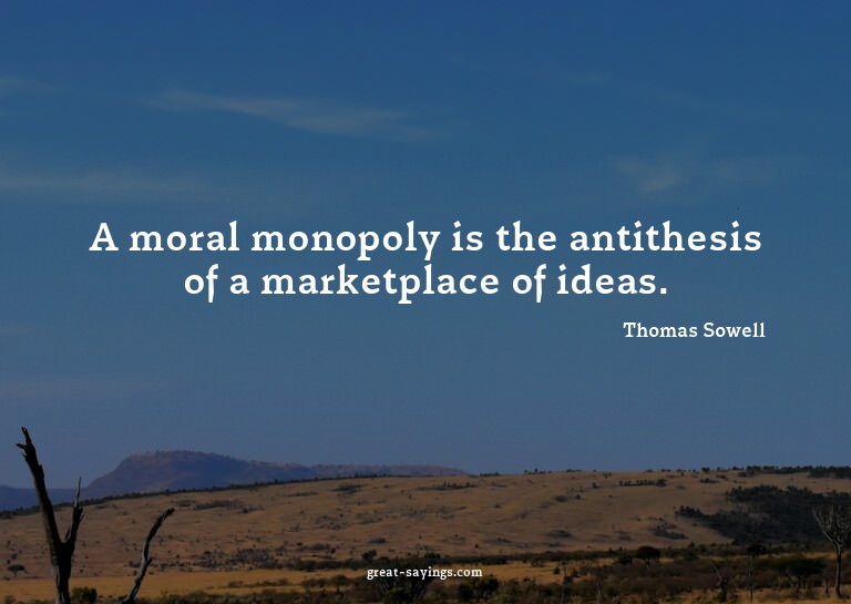 A moral monopoly is the antithesis of a marketplace of