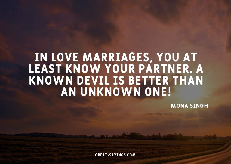 In love marriages, you at least know your partner. A kn