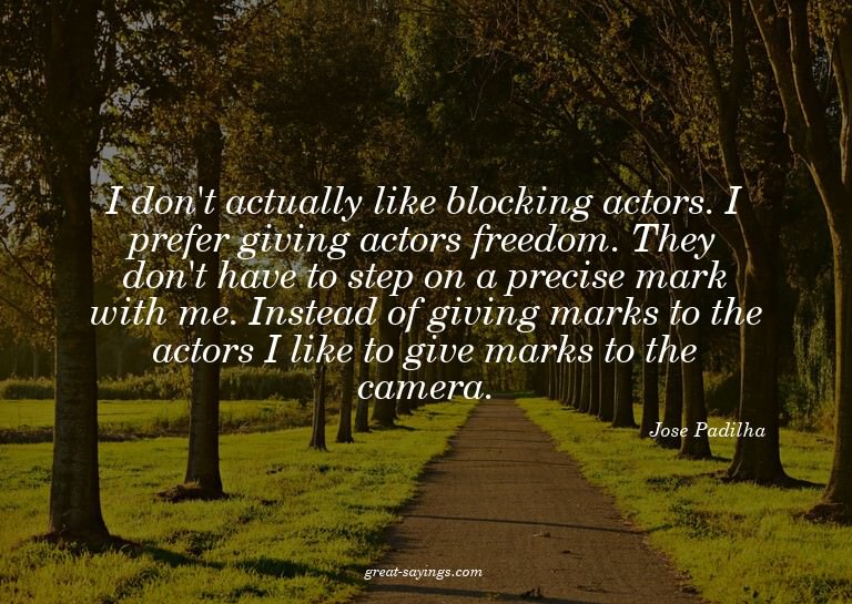 I don't actually like blocking actors. I prefer giving