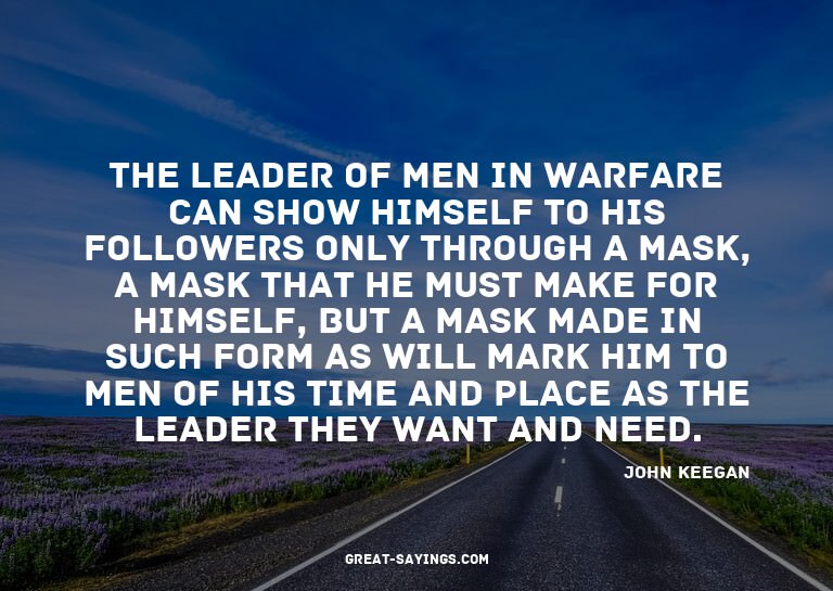 The leader of men in warfare can show himself to his fo