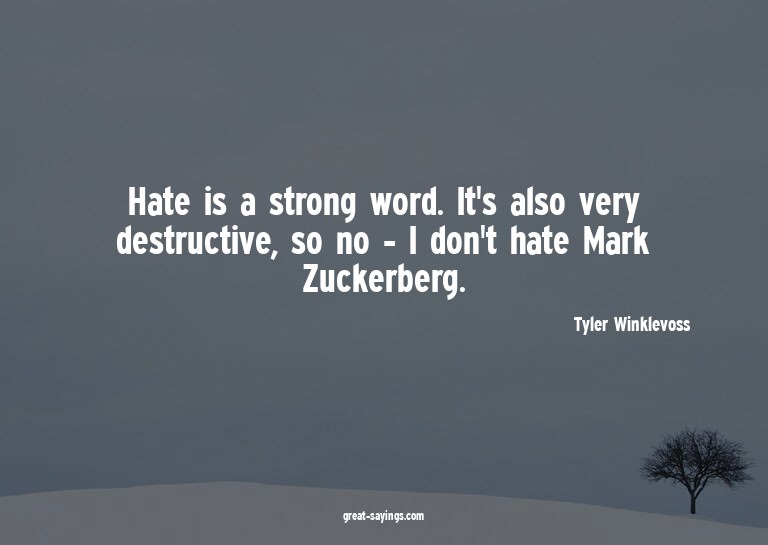 Hate is a strong word. It's also very destructive, so n
