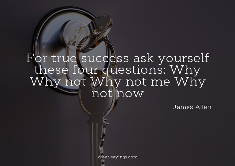 For true success ask yourself these four questions: Why