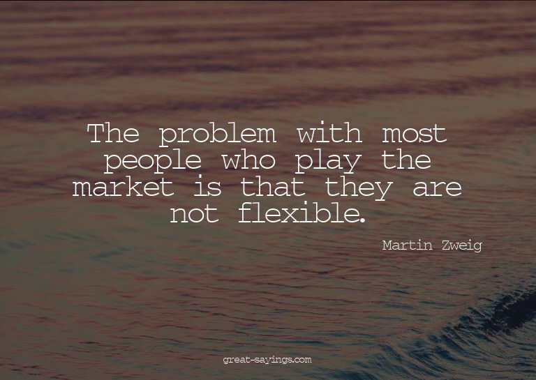 The problem with most people who play the market is tha