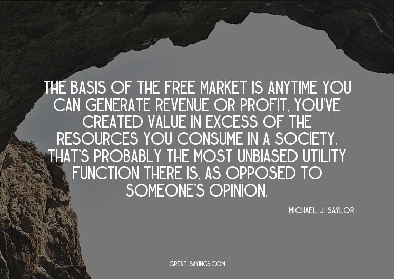 The basis of the free market is anytime you can generat