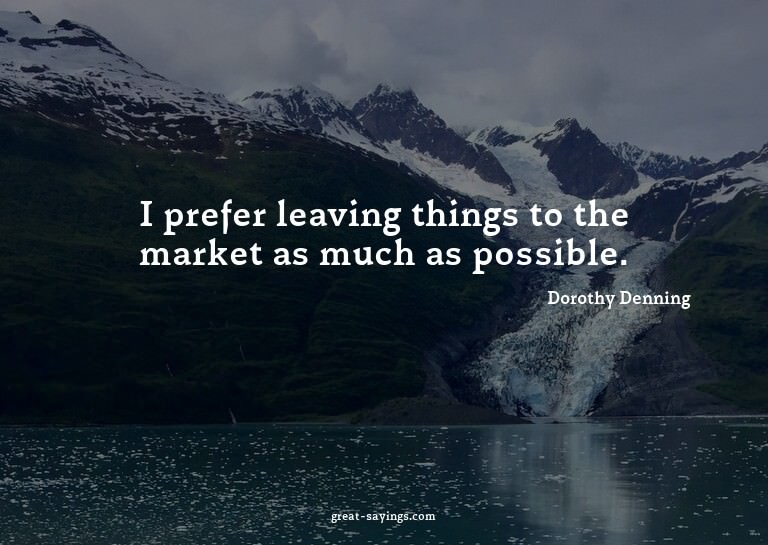 I prefer leaving things to the market as much as possib