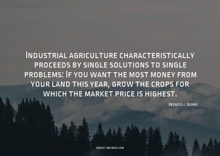 Industrial agriculture characteristically proceeds by s
