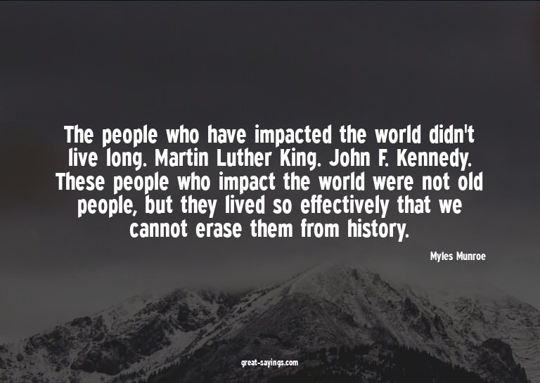 The people who have impacted the world didn't live long